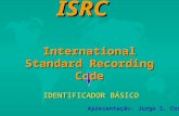 ISRC International Standard Recording Code IDENTIFICADOR BÁSICO Apresentação: Jorge S. Costa.