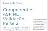 Componentes ASP.NET Validação – Parte 2 2º Semestre 2009 > PUCPR > Tecnologia de Programação 2 Bruno C. de Paula.