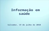 Informação em saúde Salvador, 19 de julho de 2010.