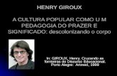HENRY GIROUX A CULTURA POPULAR COMO U M PEDAGOGIA DO PRAZER E SIGNIFICADO: descolonizando o corpo In: GIROUX, Henry. Cruzando as fornteiras do Discurso.