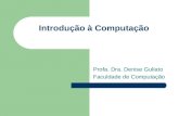 Introdução à Computação Profa. Dra. Denise Guliato Faculdade de Computação.