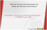 Prioridades e Desafios da Divisão de Informação – CONPREV para 2007 Oficina de operacionalização da Rede de Atenção Oncológica.