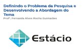 Definindo o Problema da Pesquisa e Desenvolvendo a Abordagem do Tema Profª. Fernanda Alves Rocha Guimarães.