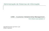 Administração de Sistemas de Informação CRM – Customer Relationship Management Prof. Afranio Lamy Spolador Jr. Agradecimento ao Prof. Luís Pedro Zambon.