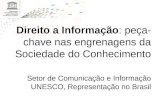Direito a Informação: peça- chave nas engrenagens da Sociedade do Conhecimento Setor de Comunicação e Informação UNESCO, Representação no Brasil.