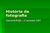 História da fotografia Cesnors/UFSM – 1º semestre 2007.