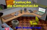 Evolução da Computação Prof. Rodrigo Siega Prof. Rodrigo Siega.