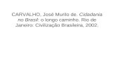 CARVALHO, José Murilo de. Cidadania no Brasil: o longo caminho. Rio de Janeiro: Civilização Brasileira, 2002.