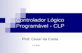 Controlador Lógico Programável - CLP Prof. Cesar da Costa 1.a Aula.