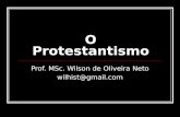 O Protestantismo Prof. MSc. Wilson de Oliveira Neto wilhist@gmail.com.