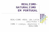 REALISMO- NATURALISMO EM PORTUGAL REAL+ISMO =REAL (do Latim res)=Fato + ISMO = crença, doutrina = REALISMO.