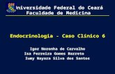 Endocrinologia - Caso Clínico 6 Igor Noronha de Carvalho Isa Ferreira Gomes Barreto Iumy Nayara Silva dos Santos Universidade Federal do Ceará Faculdade.