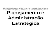 Planejamento: Produzindo Valor Estratégico Planejamento e Administração Estratégica.