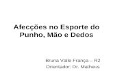 Afecções no Esporte do Punho, Mão e Dedos Bruna Valle França – R2 Orientador: Dr. Matheus.
