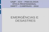 UNIP – ICH – PSICOLOGIA ÉTICA PROFISSIONAL SWIFT – CAMPINAS - 2010 EMERGÊNCIAS E DESASTRES.