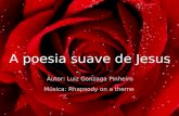 A poesia suave de Jesus Autor: Luiz Gonzaga Pinheiro Música: Rhapsody on a theme.