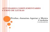 A TIVIDADES C OMPLEMENTARES C URSO DE L ETRAS Profas. Janaína Aguiar e Maíra Córdula Coordenadoras.