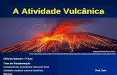 A Atividade Vulcânica Ciências Naturais – 7º Ano Terra em Transformação Consequências da dinâmica interna da Terra Atividade vulcânica: riscos e benefícios.