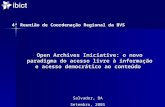 Open Archives Iniciative: o novo paradigma do acesso livre à informação e acesso democrático ao conteúdo Salvador, BA Setembro, 2005 4ª Reunião de Coordenação.