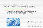 NEGÓCIOS INTERNACIONAIS FABRICO GLOBAL E GESTÃO DA CADEIA DE FORNECIMENTO Docente: Prof. Dr. João Pedro Couto Discente: Paula Isabel Azevedo Silva.