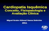 Cardiopatia Isquêmica Conceito, Fisiopatologia e Avaliação Clínica Miguel Ibraim Abboud Hanna Sobrinho 2011.