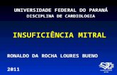 INSUFICIÊNCIA MITRAL UNIVERSIDADE FEDERAL DO PARANÁ DISCIPLINA DE CARDIOLOGIA RONALDO DA ROCHA LOURES BUENO 2011.