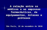 A relação entre os médicos e as empresas farmacêuticas, de equipamentos, órteses e próteses São Paulo, 26 de novembro de 2010.
