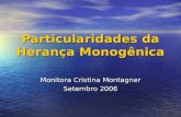 Particularidades da Herança Monogênica Monitora Cristina Montagner Setembro 2006.