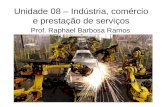 Unidade 08 – Indústria, comércio e prestação de serviços Prof. Raphael Barbosa Ramos.