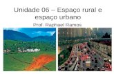Unidade 06 – Espaço rural e espaço urbano Prof. Raphael Ramos.