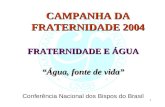 1 CAMPANHA DA FRATERNIDADE 2004 FRATERNIDADE E ÁGUA Água, fonte de vida Conferência Nacional dos Bispos do Brasil.