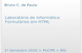 Laboratório de Informática Formulários em HTML 1º Semestre 2010 > PUCPR > BSI Bruno C. de Paula.