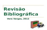 Revisão Bibliográfica Vera Vargas, 2012. Revisão da Bibliografia Revisão da Literatura Fundamentos Teóricos Análise da Literatura Referencial Teórico.