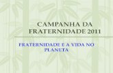 CAMPANHA DA FRATERNIDADE 2011 FRATERNIDADE E A VIDA NO PLANETA.