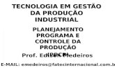 TECNOLOGIA EM GESTÃO DA PRODUÇÃO INDUSTRIAL PLANEJAMENTO PROGRAMA E CONTROLE DA PRODUÇÃO (PPCP) Prof. Edison Medeiros E-MAIL: emedeiros@fatecinternacional.com.br.