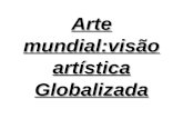 Arte mundial:visão artística Globalizada. Arte contemporânea Mundial.