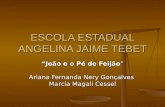 ESCOLA ESTADUAL ANGELINA JAIME TEBET João e o Pé de Feijão Ariana Fernanda Nery Gonçalves Marcia Magali Cessel.