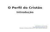 O Perfil do Cristão Introdução José Adelson de Noronha  Baseado em Estudo Bíblico do Pr. Marco Antônio de Sousa.