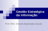 Gestão Estratégica da Informação Prof. MSc Simone Aparecida Canuto.