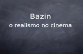O realismo no cinema Bazin. Bazin, quem é? 1945/50 - crítico de cinema Cahiers dú Cinéma / 1951 - mentor de Godard, Truffaut, Rohmer, Chabrol, criadores.