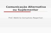 Comunicação Alternativa ou Suplementar Prof. Walkiria Gonçalves Reganhan.