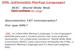 XML (eXtensible Markup Language) W3C - World Wide Web Consortium Documentos TXT estruturados? Por que XML? XML, ou eXtensible Markup Language, é uma linguagem.