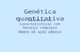 Genética quantitativa Genética de características com herança complexa MODOS DE AÇÃO GÊNICA.