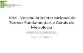 VIM - Vocabulário Internacional de Termos Fundamentais e Gerais de Metrologia ERROS DE MEDIÇÃO Prof. Gustavo.