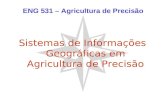 Sistemas de Informações Geográficas em Agricultura de Precisão ENG 531 – Agricultura de Precisão.