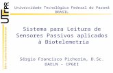 Universidade Tecnológica Federal do Paraná BRASIL Sistema para Leitura de Sensores Passivos aplicados à Biotelemetria Sérgio Francisco Pichorim, D.Sc.