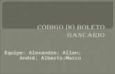 Equipe: Alexandre; Allan; André; Alberto;Marco. O bloqueto de cobrança (ou boleto bancário, ou boleto de cobrança, ou bloqueto bancário) representa um.