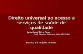 Direito universal ao acesso a serviços de saúde de qualidade Jairnilson Silva Paim Prof. Titular en Política de Salud (ISC-UFBA) Brasília, 7-9 de julho.