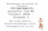 Administrando projetos com MS Project 2010 – Unidade I Uma visão prática Helene Kleinberger Salim helene@inf.puc-rio.br Metodologia de Gestão de Projetos.