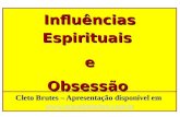 Influências Espirituais eObsessão Cleto Brutes – Apresentação disponível em  .